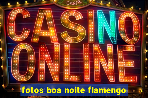 fotos boa noite flamengo